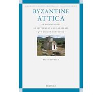 Byzantine Attica: An Archaeology Of Settlement And Landscape (4th-12th Centuries) (Medieval And Post-Medieval Mediterranean Archaeology, 6)