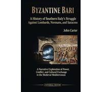 Byzantine Bari: A History of Southern Italy's Struggle Against Lombards, Normans, and Saracens: A Narrative Exploration of Power, Conflict, and Cultural Exchange in the Medieval Mediterranean