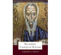 Byzantine Liturgical Reform: A Study of Liturgical Change by Thomas Pott (October 31,2010)