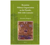Byzantine Military Organization On The Danube, 10th-12th Centuries