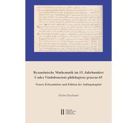 Byzantinische Mathematik im 15. Jahrhundert. Codex Vindobonensis philologicus graecus 65: Neuere Erkenntnisse und Edition der Anfangskapitel