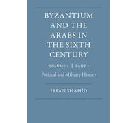 Byzantium and the Arabs in the Sixth Century: Political and Military History (1)