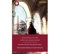 Byzantium in the Popular Imagination: The Modern Reception of the Byzantine Empire