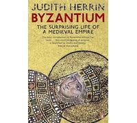 Byzantium: The Surprising Life of a Medieval Empire