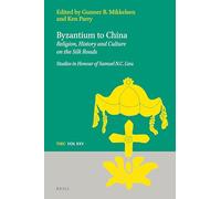 Byzantium to China Religion, History and Culture on the Silk Roads: Studies in Honour of Samuel N.C. Lieu