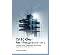C# 10 Clean Architecture With .NET 6: Design Scalable, Maintainable, and Testable Applications with Best Practice