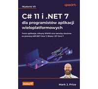 C# 11 et .NET 7 pour les développeurs d'applications multiplateformes. Créez des applications, des sites web et des services web en utilisant ASP.NET Core 7, Blazor et EF Core 7. 7th Edition Mark J. P