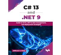 C# 13 and .NET 9: Guide to C# 13, .NET 9, data management, and deployment strategies (English Edition)