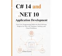 C# 14 and .NET 10 Application Development: Turn Core Programming Skills into Real Software Projects for Web, API, Database, Desktop, and Cloud Workflows