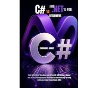 C# 14 AND .NET 10 FOR BEGINNERS: Build Real-World Web Apps and APIs with ASP.NET Core, Blazor, and EF Core Through Hands-On Projects and Clear Step-by-Step Guidance Using Visual Studio 2026