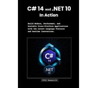 C# 14 and .NET 10 in Action: Build Modern, Performant, and Scalable Cross-Platform Applications with the Latest Language Features and Runtime Innovations