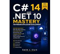 C# 14 and .NET 10 Mastery for Modern Application Development: Build Web Applications, REST APIs, Blazor Interfaces, Cloud-Native Services, Microservices, and Enterprise Solutions with ASP.NET Core 10,