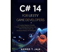 C# 14 for Unity Game Developers: A Complete Beginner-Friendly Guide to Building Real Games with .NET 10, Clean Code, and Production-Ready C# Techniques