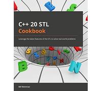 C++20 STL Cookbook: Leverage the latest features of the STL to solve real-world problems