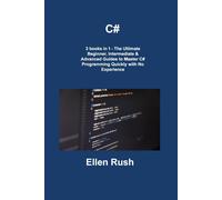 C#: 3 Books In 1 - The Ultimate Beginner, Intermediate & Advanced Guides To Master C# Programming Quickly With No Experien