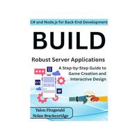 C# and Node.js for Back-End Development: Build Robust Server Applications: A Step-by-Step Guide to Game Creation and Interactive Design
