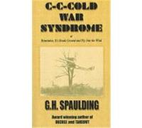 C-C-Cold War Syndrome Or, Remember, It's Break Ground and Fly into the Wind G. H. Spaulding (Auteur)