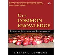 C++ Common Knowledge: Essential Intermediate Programming: Essential Intermediate Programming