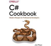 C# Cookbook: Modern Recipes for Professional Developers
