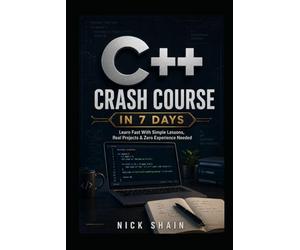 C++ Crash Course in 7 Days: Learn Fast With Simple Lessons, Real Projects & Zero Experience Needed