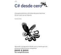 C# desde cero hasta Experto: Una guía práctica y entretenida para dominar C# sin morir en el intento.