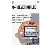 C++ déverrouillé: Pratiques modernes, gestion de la mémoire et optimisation des performances