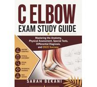 C elbow exam study guide: Mastering the Anatomy, Physical Assessment, Special Tests, Differential Diagnosis, and OSCE Success