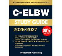 C-ELBW Exam Study Guide: Comprehensive Review, 750+ Practice Questions, 6 Full-Length Practice Tests, and Proven Strategies for the Care of the Extremely Low Birth Weight Neonate Certification