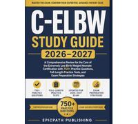 C-ELBW STUDY GUIDE 2026-2027: A Comprehensive Review for the Care of the Extremely Low Birth Weight Neonate Certification with 750+ Practice ... Tests, and Exam Preparation Strategies