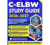 C-ELBW STUDY GUIDE 2026-2027: Master the Care of the Extremely Low Birth Weight Neonate Certification Exam with 1,000+ Questions, In-Depth Clinical Insights, and Strategies for Neonatal Practice