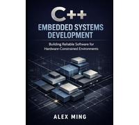 C++ Embedded Systems Development: Building Reliable Software for Hardware Constrained Environments