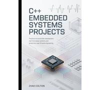 C++ Embedded Systems Projects: Practical Microcontroller Development, Real-Time Design Patterns, and Production-Ready Firmware Engineering