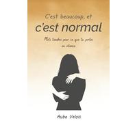 C’est beaucoup, et c’est normal: Mots tendres pour ce que tu portes en silence