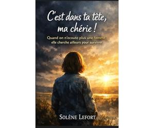 C’est dans ta tête, ma chérie !: Quand on n’écoute plus une femme, elle cherche ailleurs pour survivre