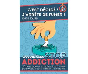 C’est décidé ! J’arrête de fumer ! En 30 jours: Méthode pour en finir avec la cigarette grâce au coloriage anti stress I Challenge 30 jours sans fumer I Suivi progression et motivation