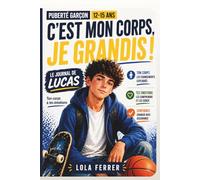 C’est mon corps, je grandis ! - Le journal de Lucas : Puberté garçon, comprendre son corps et ses émotions (12-15 ans): Confiance en soi : puberté, ... touchant, vrai, et la science quI répond.