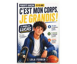 C’est mon corps, je grandis ! - Le journal de Lucas : Puberté garçon, comprendre son corps et ses émotions (12-15 ans): Confiance en soi : puberté, ... touchant, vrai, et la science quI répond.