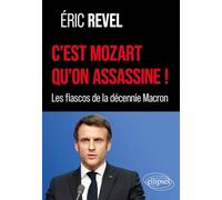 C’est Mozart qu’on assassine !: Les fiascos de la décennie Macron