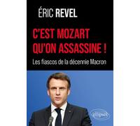 C’est Mozart qu’on assassine ! Les fiascos de la décennie Macron - Eric Revel - Ellipses - broché - Essai