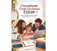 C’est parti pour l’école à la maison - 3 à 6 ans: Guide complet pour homeschooler votre enfant en maternelle