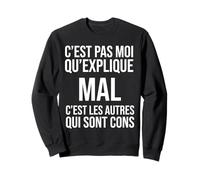 C’est Pas Moi Qui explique Mal c’est Les Autres Qui sont Con Sweatshirt