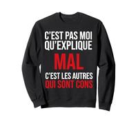 C’est Pas Moi Qui explique Mal c’est Les Autres Qui sont Con Sweatshirt