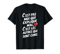 C’est Pas Moi Qui Explique Mal C’est Les Autres Qui Sont Con T-Shirt