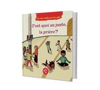 C´est Quoi Au Juste La Prière ?(À Partir De 5ans)