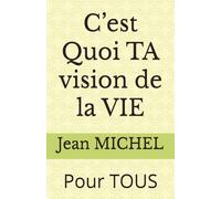 C’est Quoi TA vision de la VIE: Pour TOUS