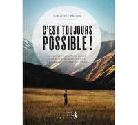C'est Toujours Possible ! - Ne Laissez Pas Votre Passé, Vos Peurs Et Vos Échecs Déterminer Votre Destinée