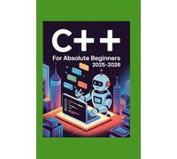 C++ for Absolute Beginners 2025-2026: Learn Fast Build Projects and Master Object-Oriented Programming from Scratch
