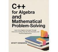 C++ for Algebra and mathematical problem-solving: Learn core Algebra concepts through interactive coding, step-by-step examples, and practical Applications