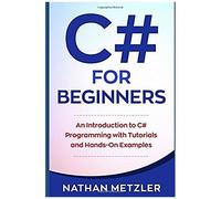 C# For Beginners: An Introduction To C# Programming With Tutorials And Hands-On Examples
