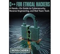 C++ for Ethical Hackers: A Hands-On Guide to Cybersecurity, Reverse Engineering, and Red Team Tools